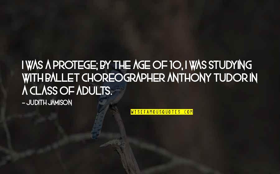 Jamison Quotes By Judith Jamison: I was a protege; by the age of Jamison Quotes By Judith Jamison: I was a protege; by the age of