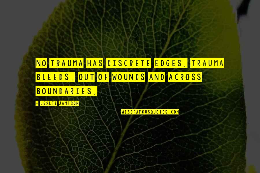 Jamison Quotes By Leslie Jamison: No trauma has discrete edges. Trauma bleeds. Out