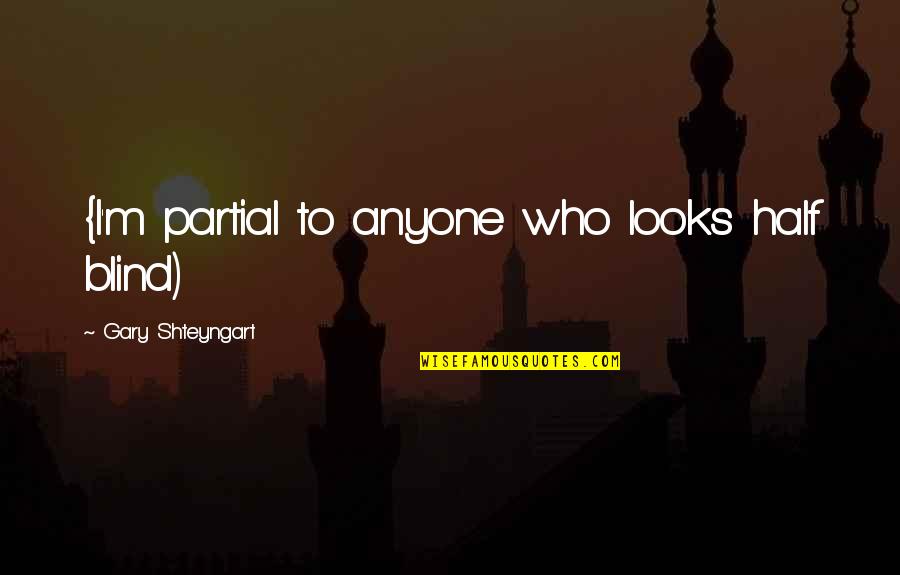 Jamlingo Quotes By Gary Shteyngart: {I'm partial to anyone who looks half blind)