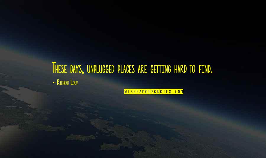 Jamma Quotes By Richard Louv: These days, unplugged places are getting hard to