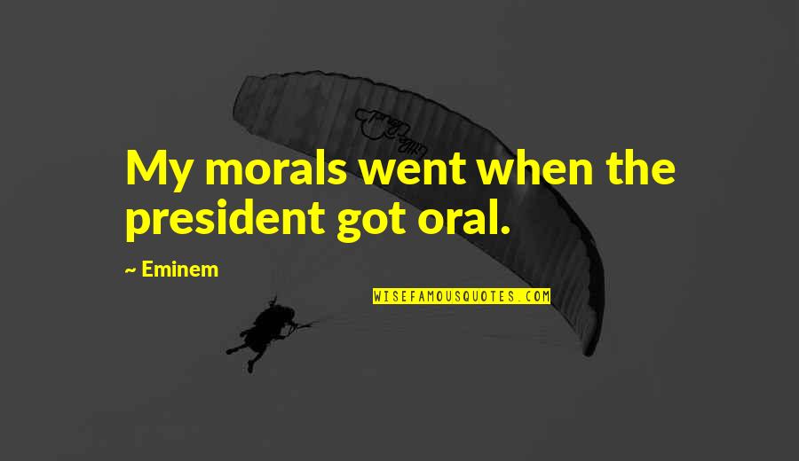 Jammal Quotes By Eminem: My morals went when the president got oral.