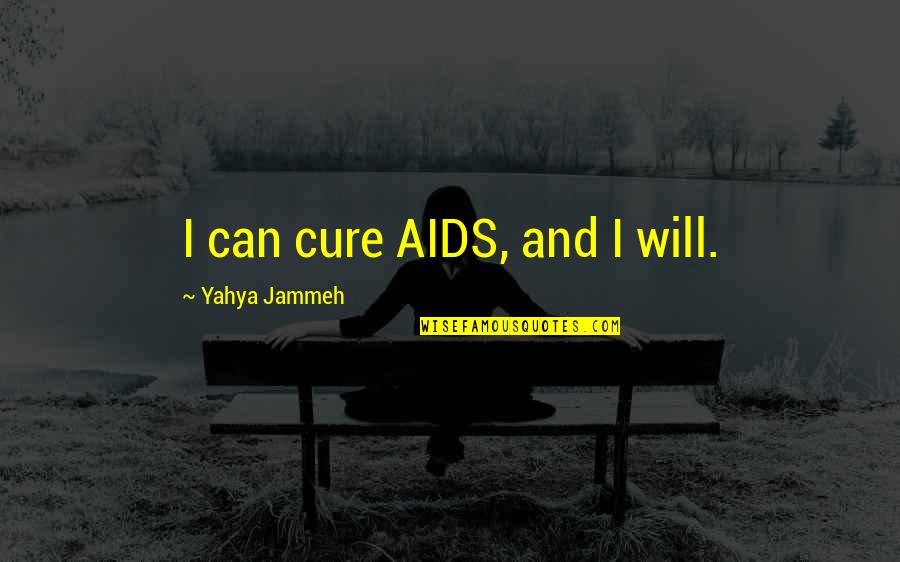 Jammeh Quotes By Yahya Jammeh: I can cure AIDS, and I will.