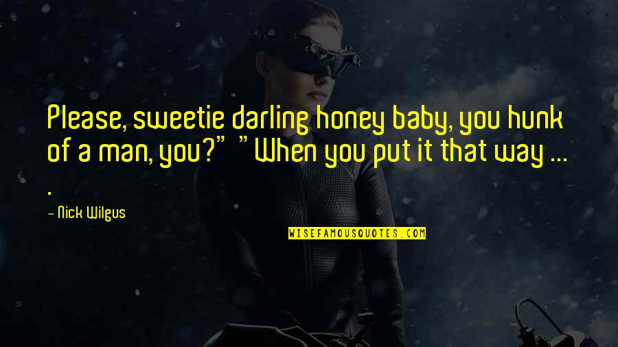 Jammer Quotes By Nick Wilgus: Please, sweetie darling honey baby, you hunk of Jammer Quotes By Nick Wilgus: Please, sweetie darling honey baby, you hunk of
