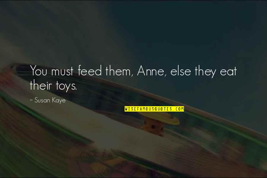 Jammern Englisch Quotes By Susan Kaye: You must feed them, Anne, else they eat