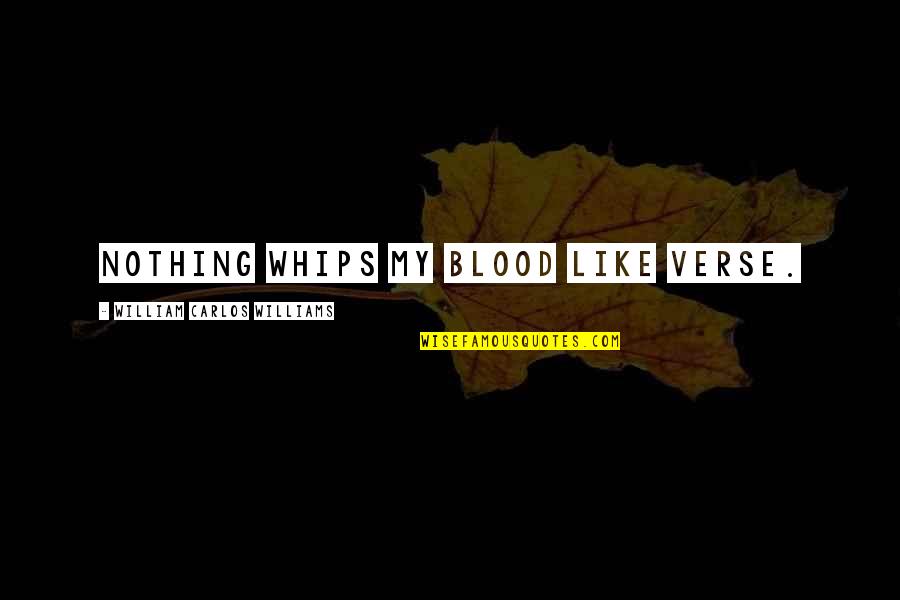 Jammie Harrison Quotes By William Carlos Williams: Nothing whips my blood like verse. Jammie Harrison Quotes By William Carlos Williams: Nothing whips my blood like verse.