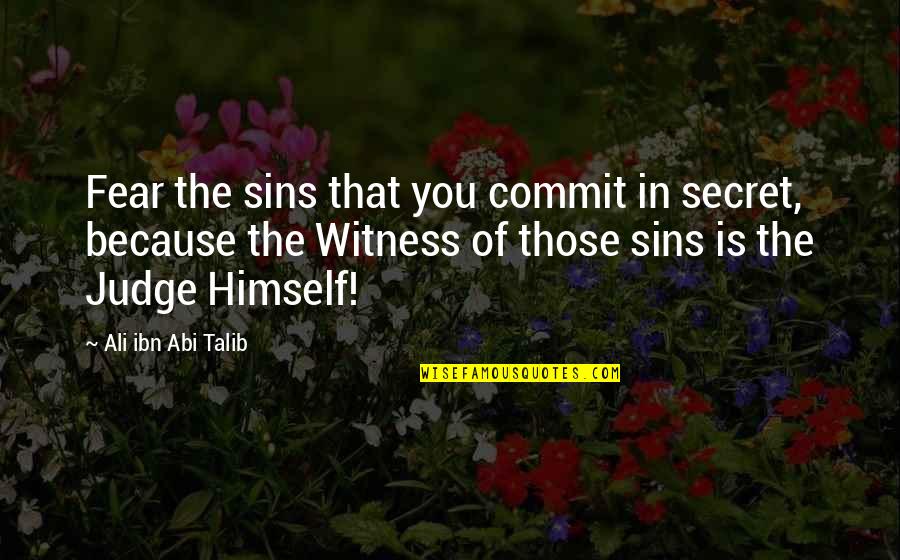 Jammily Quotes By Ali Ibn Abi Talib: Fear the sins that you commit in secret,