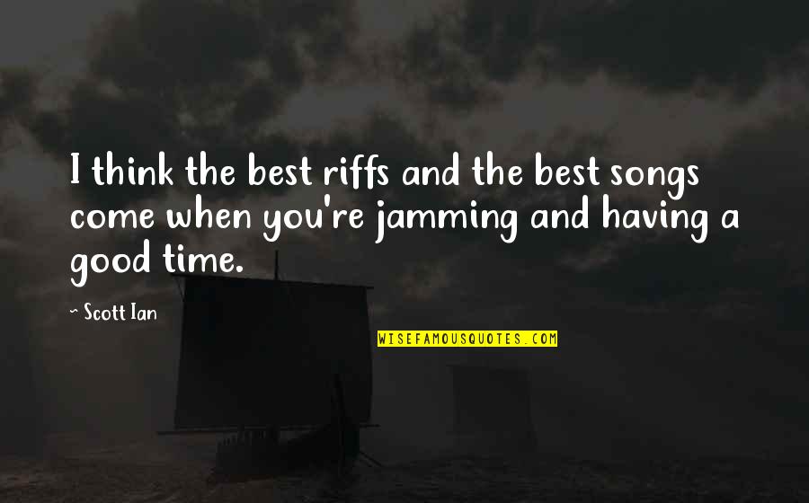 Jamming Quotes By Scott Ian: I think the best riffs and the best Jamming Quotes By Scott Ian: I think the best riffs and the best