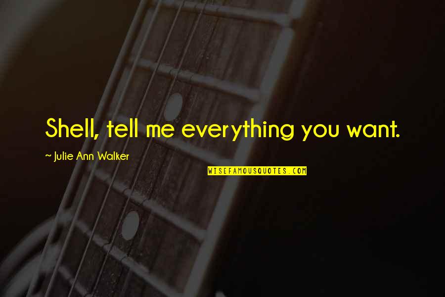 Jamming With Edward Quotes By Julie Ann Walker: Shell, tell me everything you want.