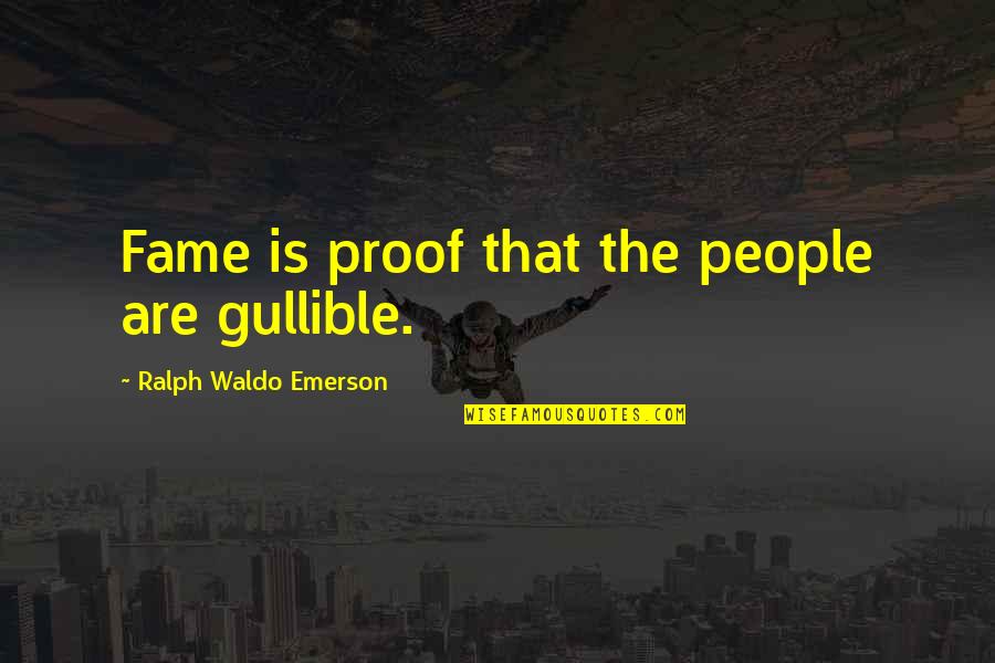 Jamming With Edward Quotes By Ralph Waldo Emerson: Fame is proof that the people are gullible.