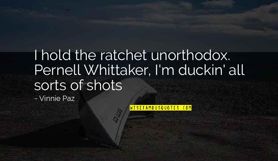 Jamming With Edward Quotes By Vinnie Paz: I hold the ratchet unorthodox. Pernell Whittaker, I'm