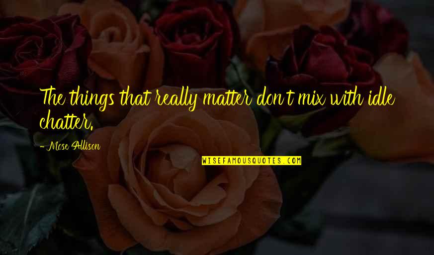 Jammy Eggs Quotes By Mose Allison: The things that really matter don't mix with