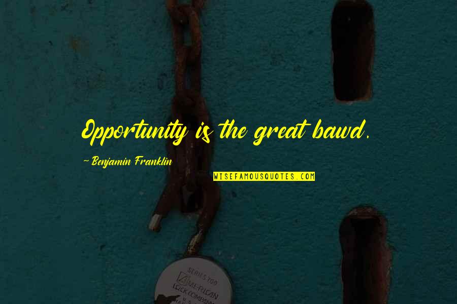 Jammy Jam Quotes By Benjamin Franklin: Opportunity is the great bawd. Jammy Jam Quotes By Benjamin Franklin: Opportunity is the great bawd.