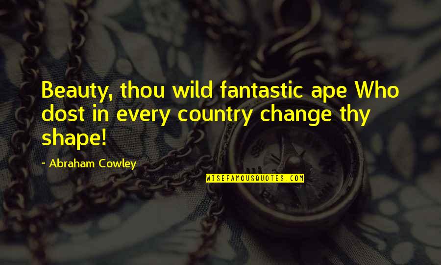 Jamnadas Cardiologist Quotes By Abraham Cowley: Beauty, thou wild fantastic ape Who dost in