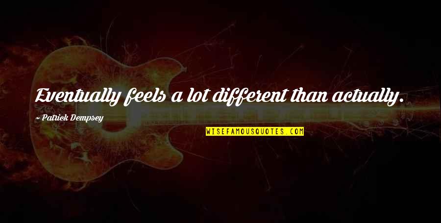 Jamon De Bellota Quotes By Patrick Dempsey: Eventually feels a lot different than actually.