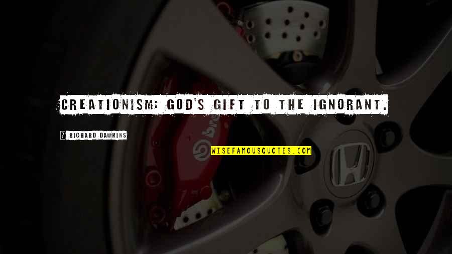 Jamousi Quotes By Richard Dawkins: Creationism: God's gift to the ignorant. Jamousi Quotes By Richard Dawkins: Creationism: God's gift to the ignorant.