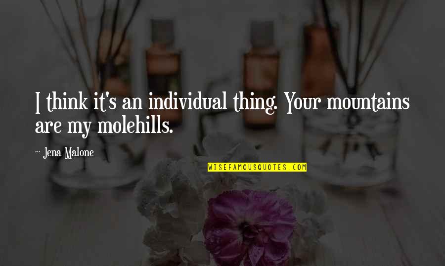 Jampeling Quotes By Jena Malone: I think it's an individual thing. Your mountains
