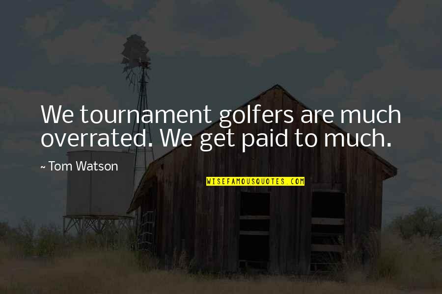 Jamperine Quotes By Tom Watson: We tournament golfers are much overrated. We get