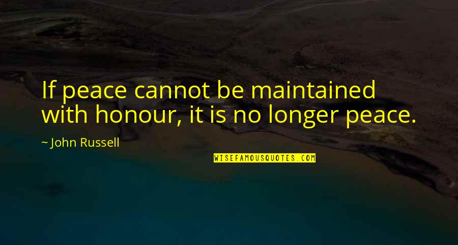 Jampersal Quotes By John Russell: If peace cannot be maintained with honour, it