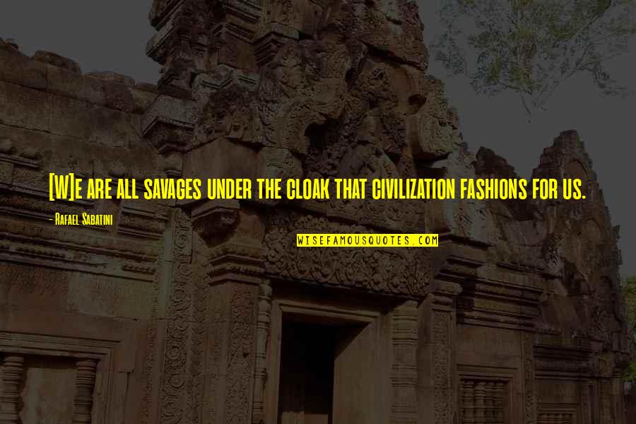 Jampolskis Delfi Quotes By Rafael Sabatini: [W]e are all savages under the cloak that