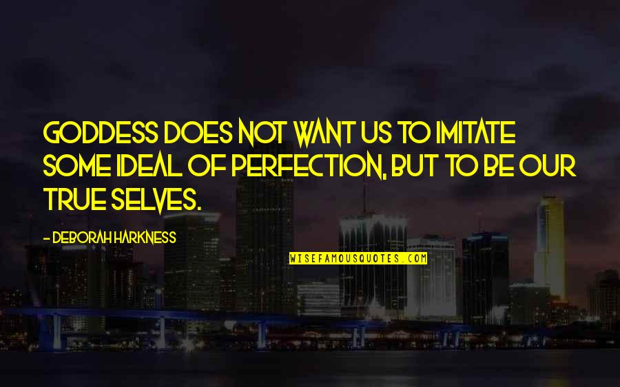 Jampolsky Forgiveness Quotes By Deborah Harkness: Goddess does not want us to imitate some