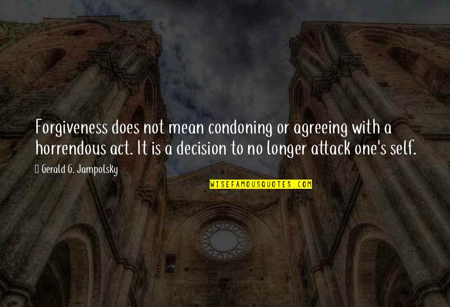 Jampolsky Forgiveness Quotes By Gerald G. Jampolsky: Forgiveness does not mean condoning or agreeing with