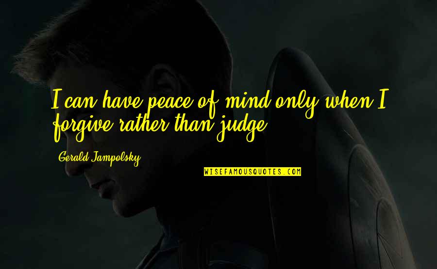 Jampolsky Forgiveness Quotes By Gerald Jampolsky: I can have peace of mind only when