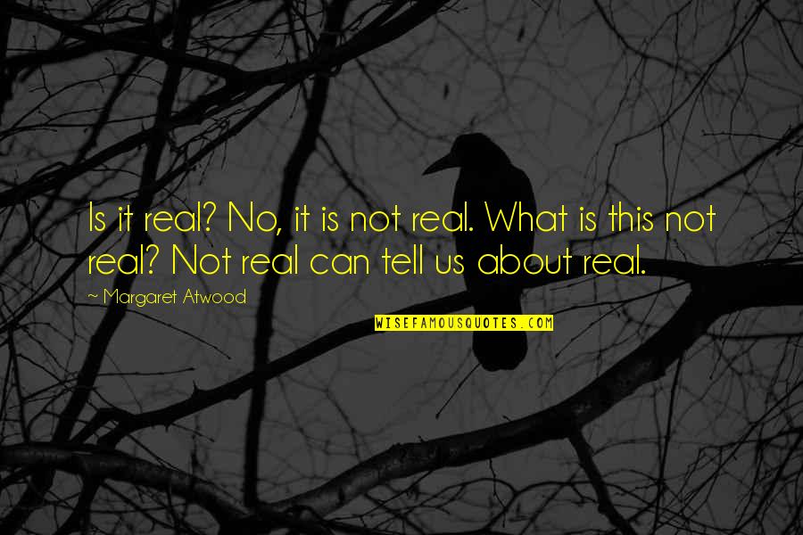Jampolsky Forgiveness Quotes By Margaret Atwood: Is it real? No, it is not real.