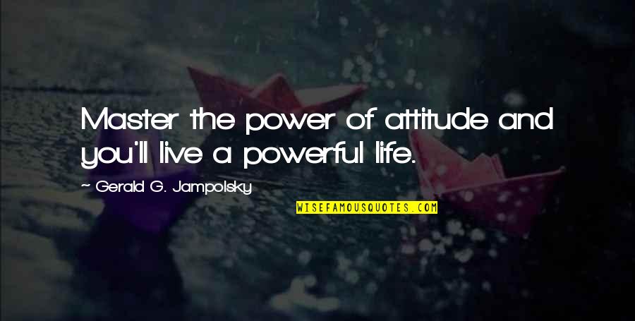 Jampolsky Quotes By Gerald G. Jampolsky: Master the power of attitude and you'll live