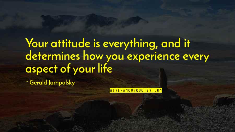 Jampolsky Quotes By Gerald Jampolsky: Your attitude is everything, and it determines how