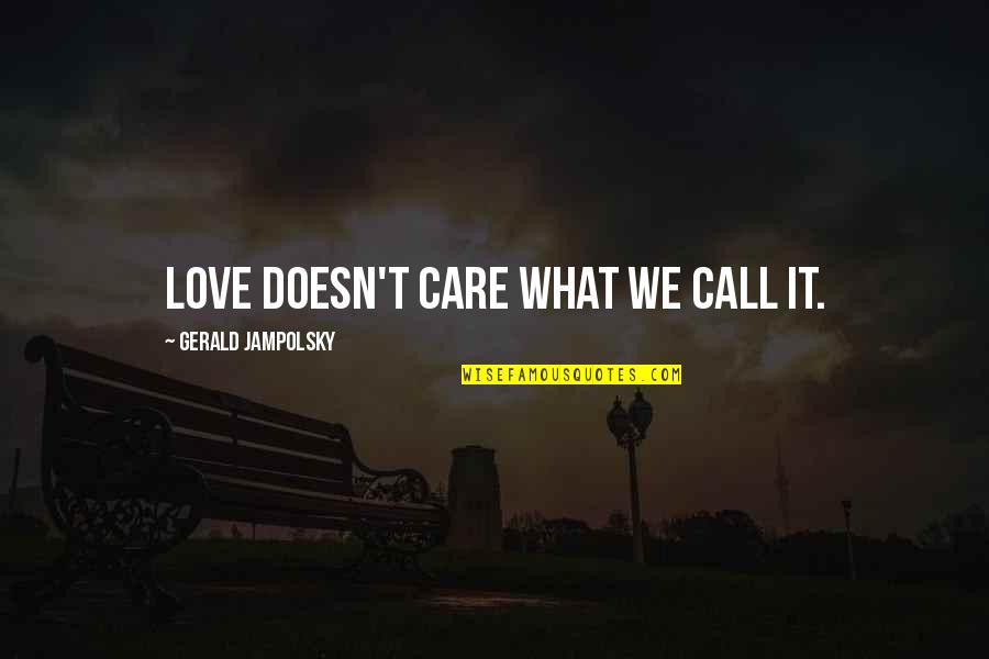 Jampolsky Quotes By Gerald Jampolsky: Love doesn't care what we call it.