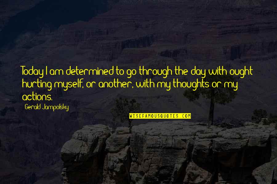 Jampolsky Quotes By Gerald Jampolsky: Today I am determined to go through the