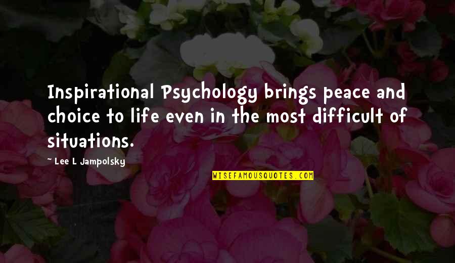 Jampolsky Quotes By Lee L Jampolsky: Inspirational Psychology brings peace and choice to life
