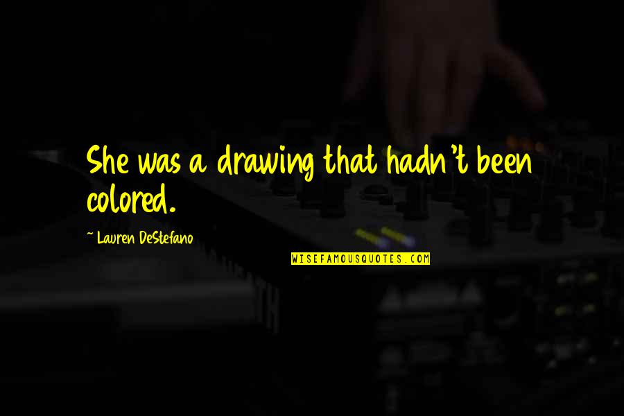 Jamric Press Quotes By Lauren DeStefano: She was a drawing that hadn't been colored. Jamric Press Quotes By Lauren DeStefano: She was a drawing that hadn't been colored.