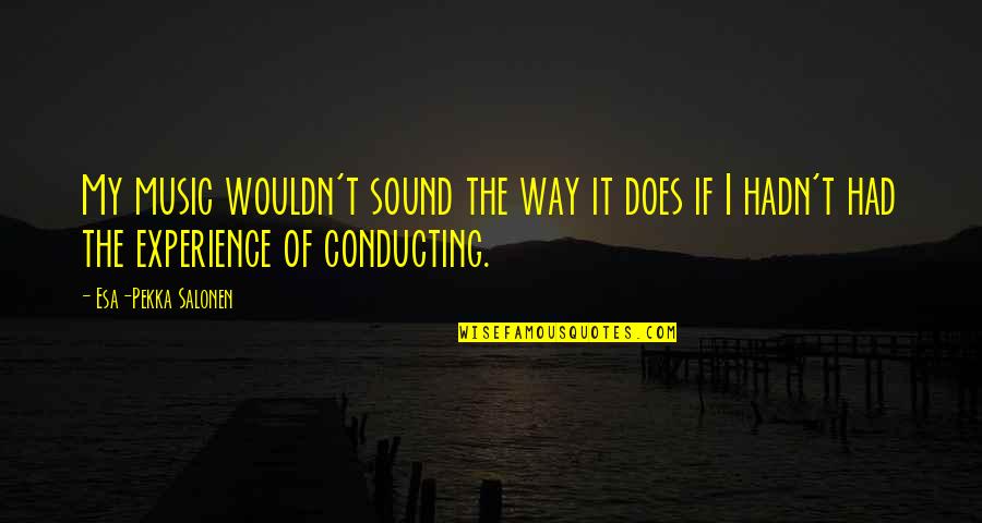 Jamroz Wieslawa Quotes By Esa-Pekka Salonen: My music wouldn't sound the way it does Jamroz Wieslawa Quotes By Esa-Pekka Salonen: My music wouldn't sound the way it does