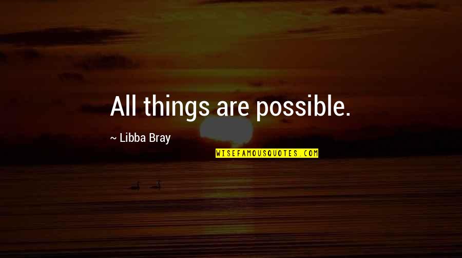 Jamroz Wieslawa Quotes By Libba Bray: All things are possible. Jamroz Wieslawa Quotes By Libba Bray: All things are possible.