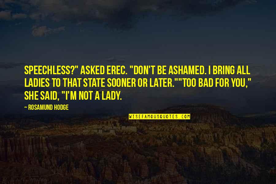 Jamroz Wieslawa Quotes By Rosamund Hodge: Speechless?" asked Erec. "Don't be ashamed. I bring Jamroz Wieslawa Quotes By Rosamund Hodge: Speechless?" asked Erec. "Don't be ashamed. I bring