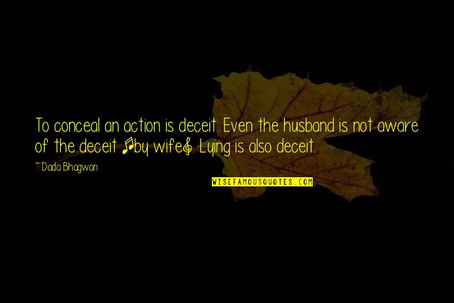 Jamrozik Quotes By Dada Bhagwan: To conceal an action is deceit. Even the Jamrozik Quotes By Dada Bhagwan: To conceal an action is deceit. Even the