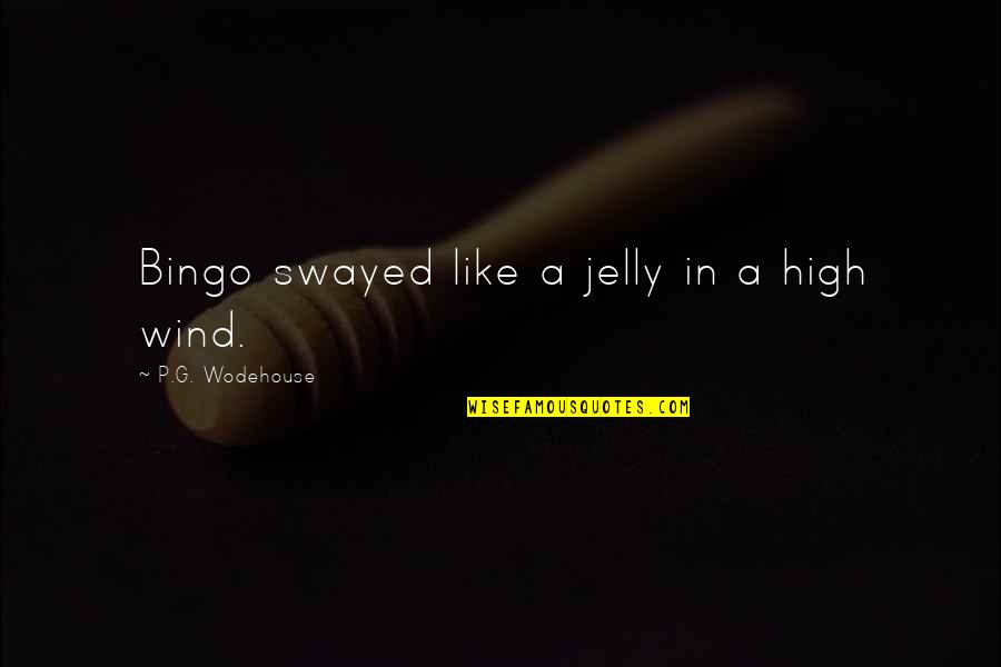 Jams And Jellies Quotes By P.G. Wodehouse: Bingo swayed like a jelly in a high Jams And Jellies Quotes By P.G. Wodehouse: Bingo swayed like a jelly in a high