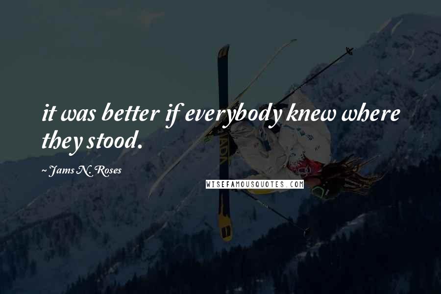 Jams N. Roses quotes: it was better if everybody knew where they stood.