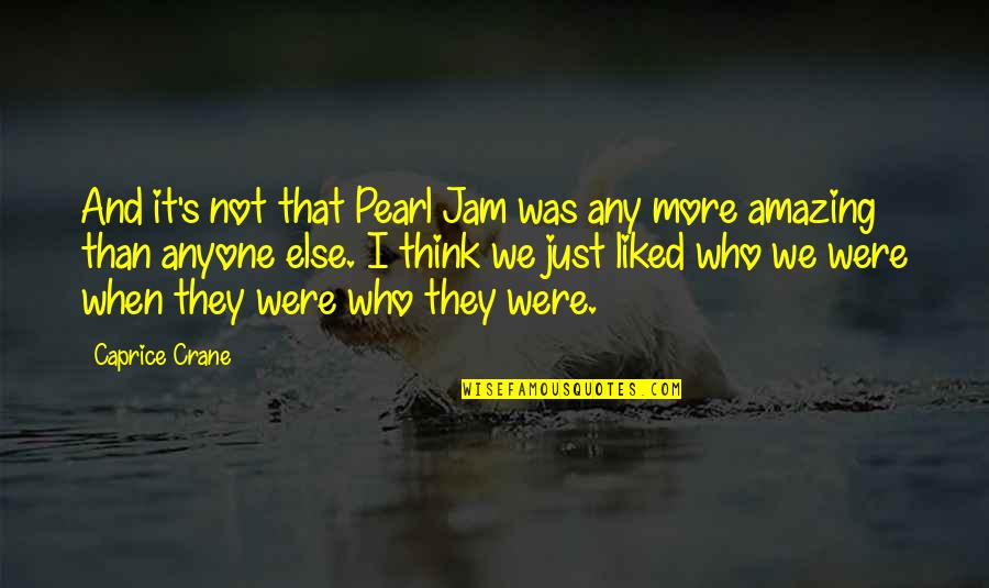 Jam's Quotes By Caprice Crane: And it's not that Pearl Jam was any