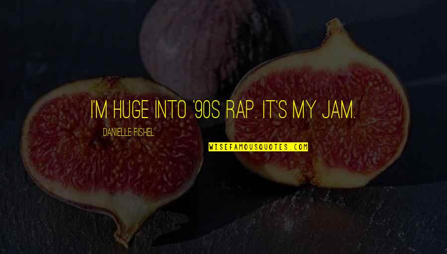 Jam's Quotes By Danielle Fishel: I'm huge into '90s rap. It's my jam.