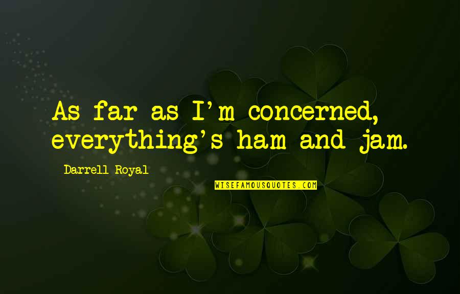 Jam's Quotes By Darrell Royal: As far as I'm concerned, everything's ham and