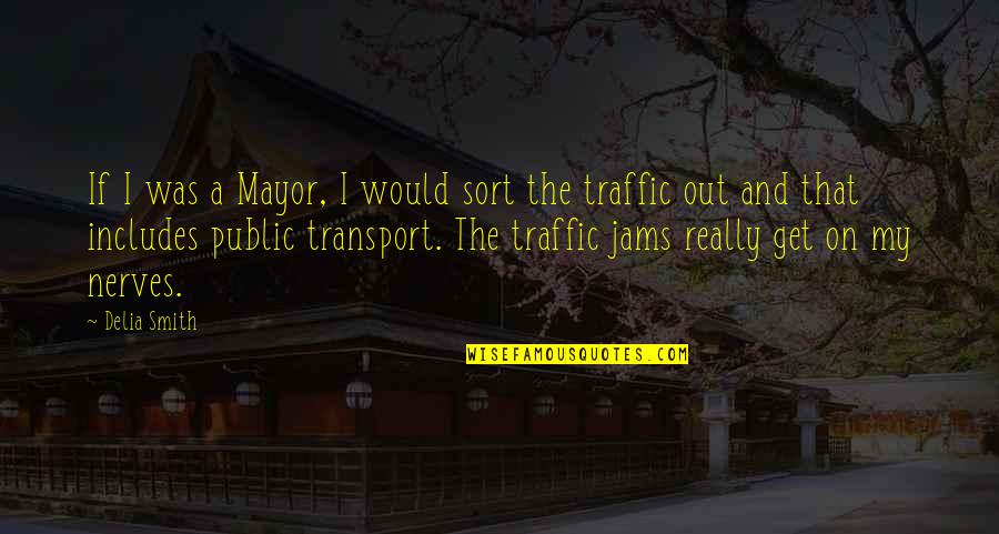 Jam's Quotes By Delia Smith: If I was a Mayor, I would sort