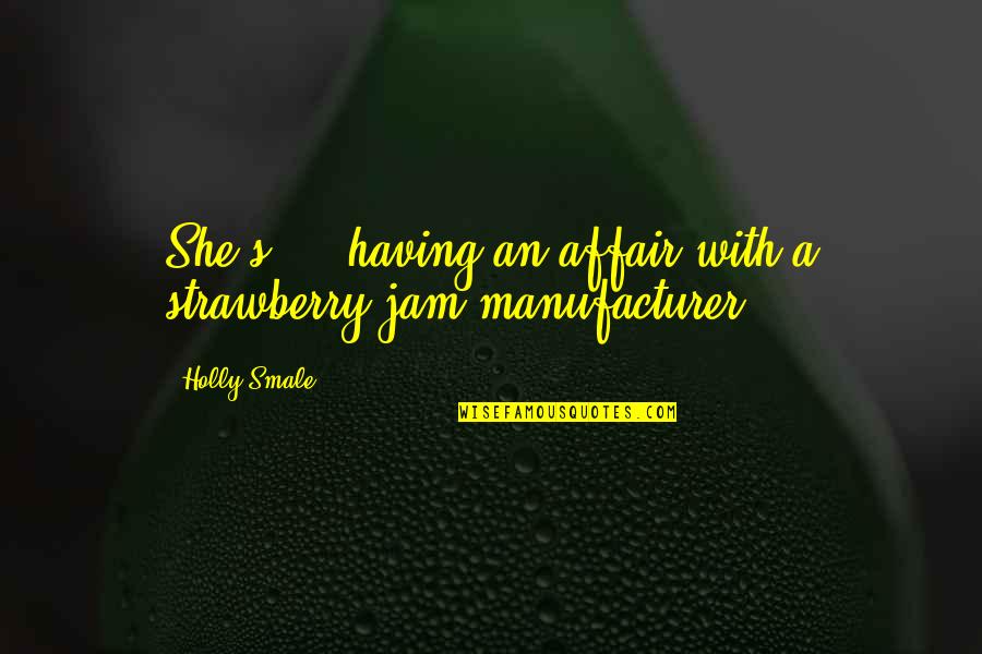 Jam's Quotes By Holly Smale: She's ... having an affair with a strawberry