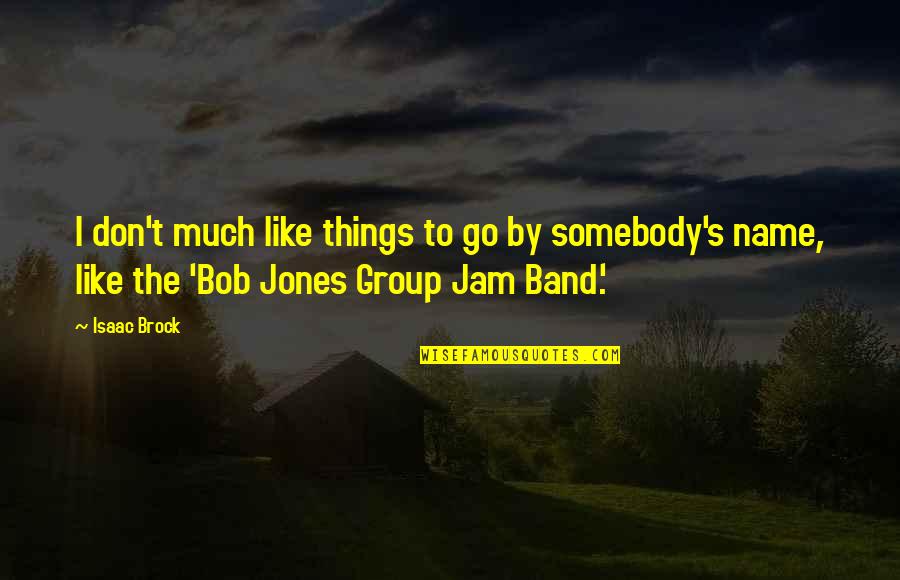 Jam's Quotes By Isaac Brock: I don't much like things to go by