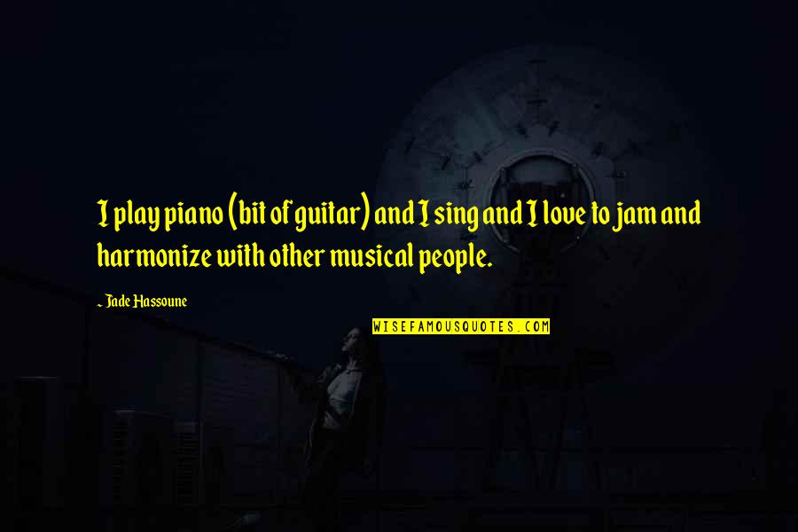 Jam's Quotes By Jade Hassoune: I play piano (bit of guitar) and I
