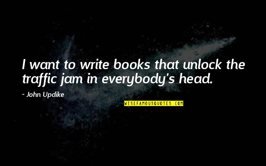 Jam's Quotes By John Updike: I want to write books that unlock the