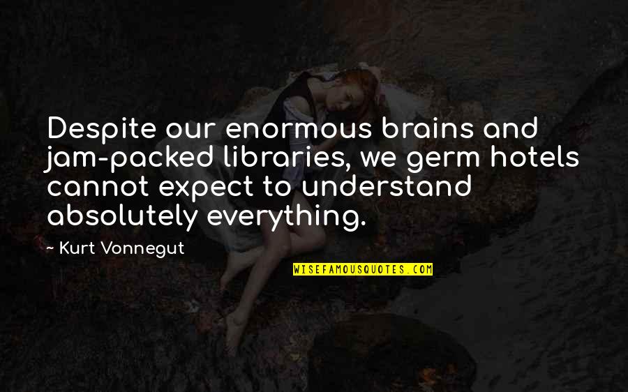 Jam's Quotes By Kurt Vonnegut: Despite our enormous brains and jam-packed libraries, we