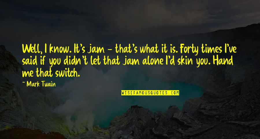 Jam's Quotes By Mark Twain: Well, I know. It's jam - that's what