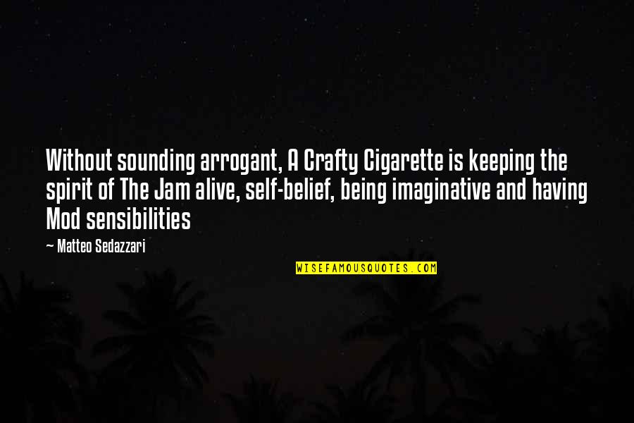 Jam's Quotes By Matteo Sedazzari: Without sounding arrogant, A Crafty Cigarette is keeping